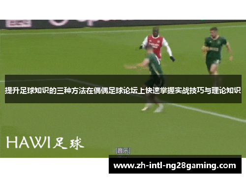 提升足球知识的三种方法在偶偶足球论坛上快速掌握实战技巧与理论知识