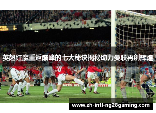 英超红魔重返巅峰的七大秘诀揭秘助力曼联再创辉煌