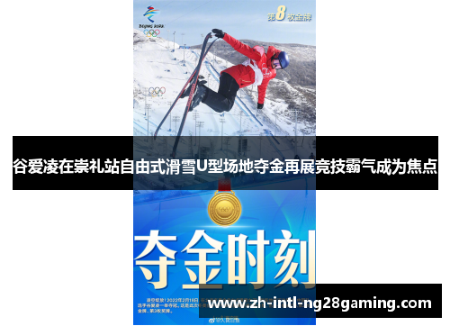 谷爱凌在崇礼站自由式滑雪U型场地夺金再展竞技霸气成为焦点