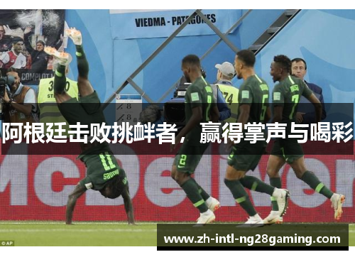 阿根廷击败挑衅者，赢得掌声与喝彩