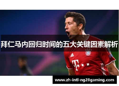 拜仁马内回归时间的五大关键因素解析 拜仁马内回归时间的五大关键因素解析