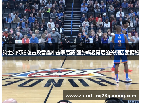 骑士如何逆袭击败雷霆冲击季后赛 强势崛起背后的关键因素揭秘