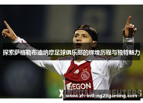 探索萨格勒布迪纳摩足球俱乐部的辉煌历程与独特魅力 探索萨格勒布迪纳摩足球俱乐部的辉煌历程与独特魅力