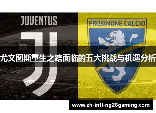 尤文图斯重生之路面临的五大挑战与机遇分析