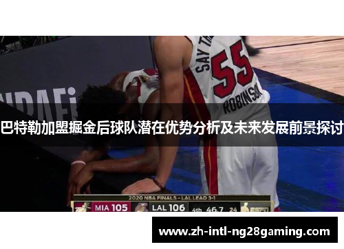 巴特勒加盟掘金后球队潜在优势分析及未来发展前景探讨