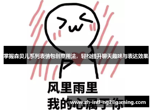 掌握森贝儿系列表情包创意用法，轻松提升聊天趣味与表达效果