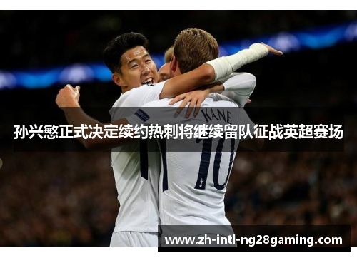 孙兴慜正式决定续约热刺将继续留队征战英超赛场