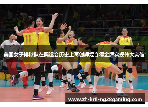 美国女子排球队在奥运会历史上再创辉煌夺得金牌实现伟大突破